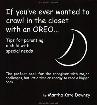 If You've Ever Wanted to Crawl in the Closet with an Oreo. Second edition-Martha Kate Downey-Special Needs Project