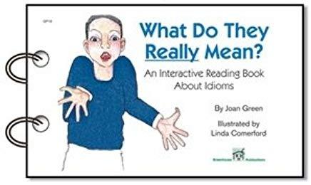 What Do They Really Mean? An Interactive Reading Book about Idioms-Joan Green. Illustrated by Linda Comerford-Special Needs Project
